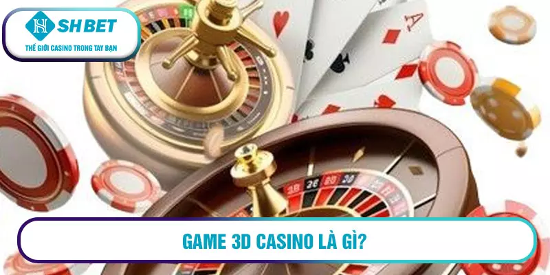 Game 3d Casino - Thử ngay tại nhà cái Shbet 1 Game 3D Casino là gì?